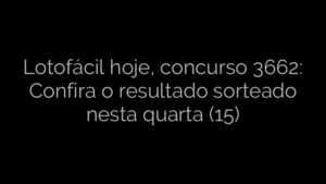 ​Lotofácil hoje, concurso 3662: Confira o resultado sorteado nesta quarta (15) 